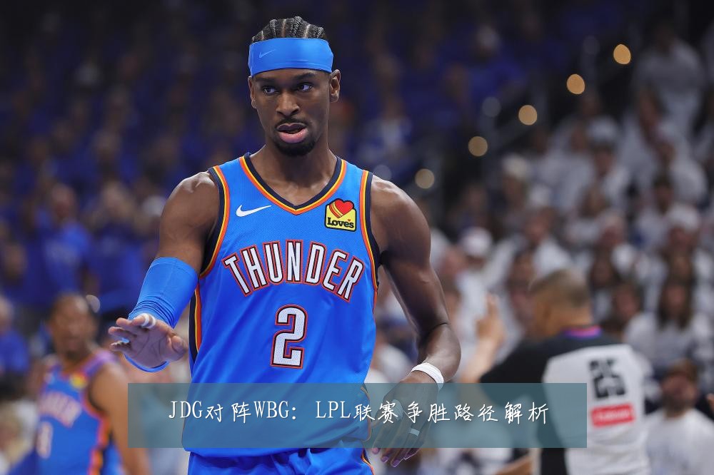 JDG对阵WBG:LPL联赛争胜路径解析