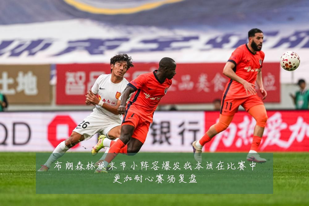 布朗森林狼末节小阵容爆发我本该在比赛中更加耐心赛场复盘