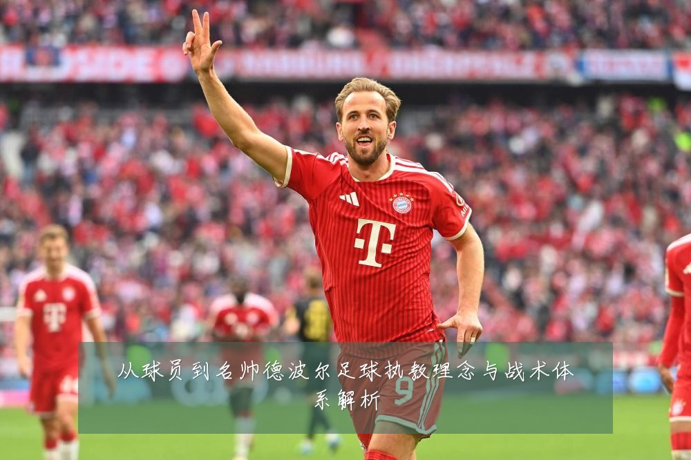 从球员到名帅德波尔足球执教理念与战术体系解析