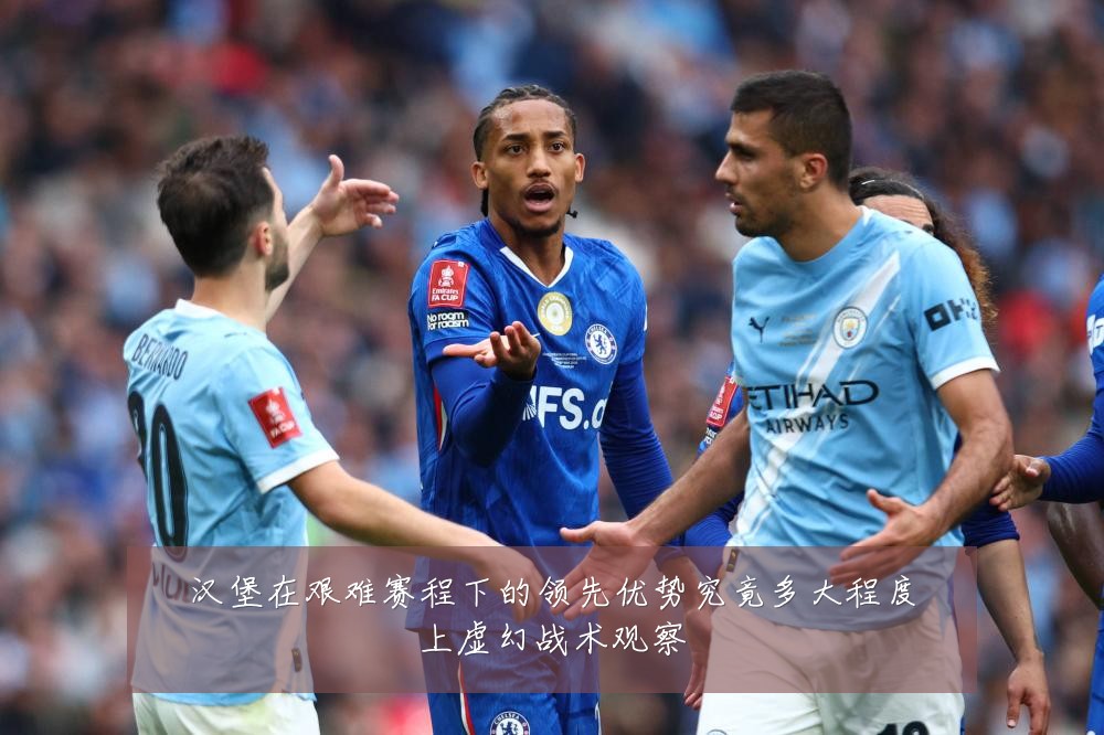 汉堡在艰难赛程下的领先优势究竟多大程度上虚幻战术观察