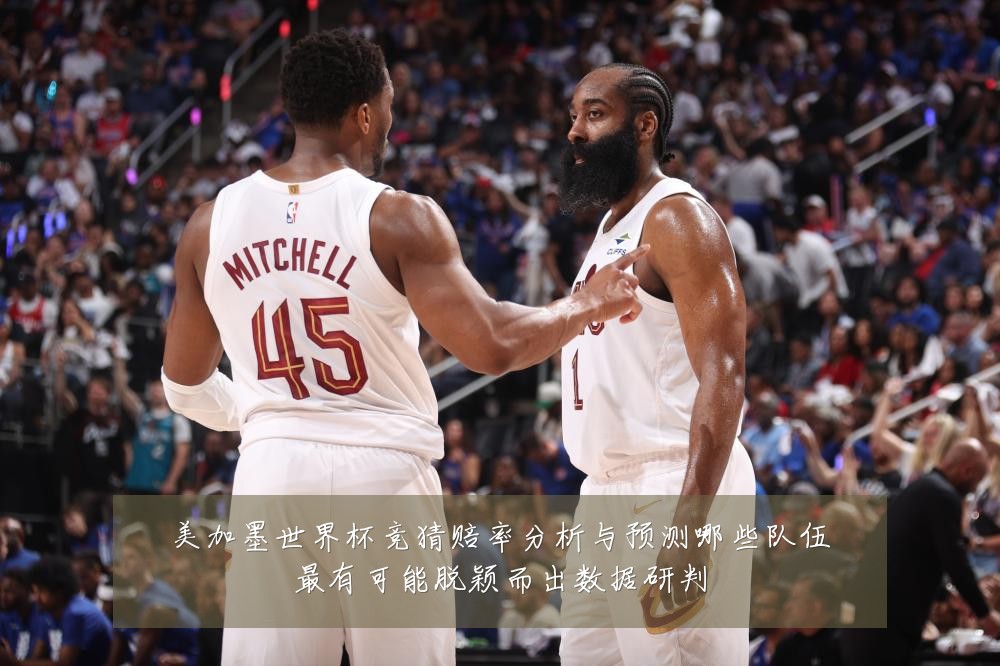 美加墨世界杯竞猜赔率分析与预测哪些队伍最有可能脱颖而出数据研判