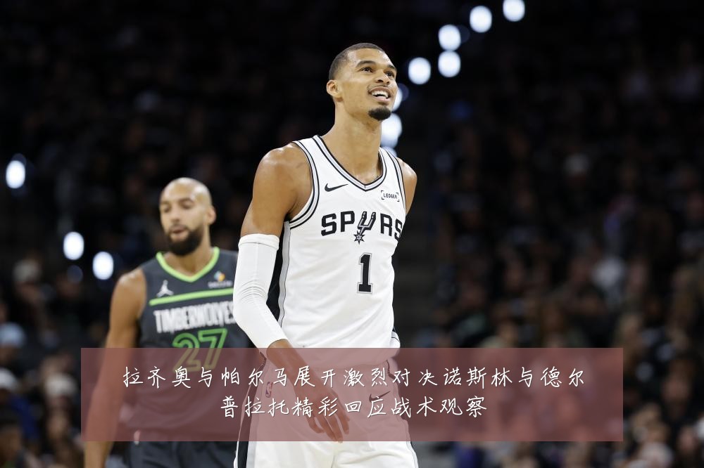 拉齐奥与帕尔马展开激烈对决诺斯林与德尔普拉托精彩回应战术观察